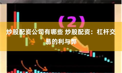 炒股配资公司有哪些 炒股配资：杠杆交易的利与弊